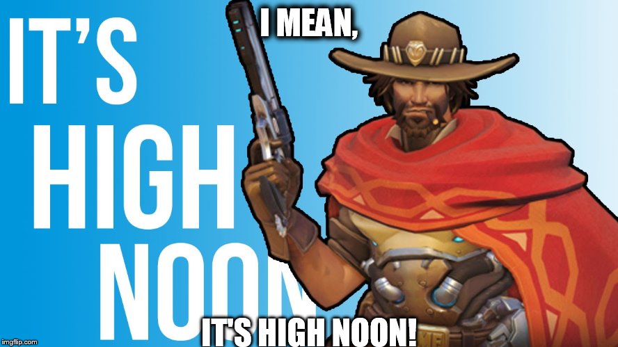 I MEAN, IT'S HIGH NOON! | made w/ Imgflip meme maker