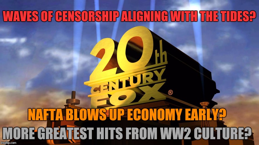 MORE GREATEST HITS FROM WW2 CULTURE? WAVES OF CENSORSHIP ALIGNING WITH THE TIDES? NAFTA BLOWS UP ECONOMY EARLY? | made w/ Imgflip meme maker