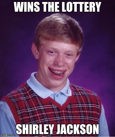 Bad Luck Brian Meme | WINS THE LOTTERY; SHIRLEY JACKSON | image tagged in memes,bad luck brian | made w/ Imgflip meme maker