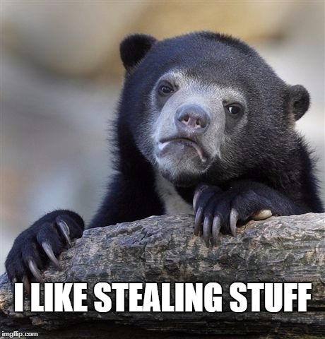 Confession Bear Meme | I LIKE STEALING STUFF | image tagged in memes,confession bear | made w/ Imgflip meme maker