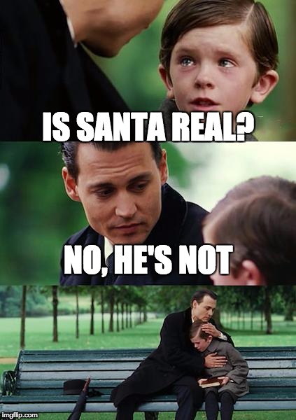 Finding Neverland Meme | IS SANTA REAL? NO, HE'S NOT | image tagged in memes,finding neverland | made w/ Imgflip meme maker