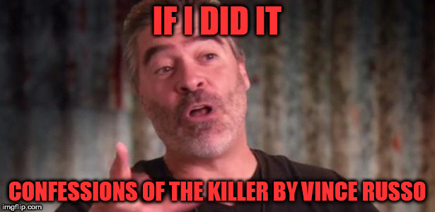 Vince Russo Castrating the Marks | IF I DID IT; CONFESSIONS OF THE KILLER BY VINCE RUSSO | image tagged in vince russo,dave meltzer,wcw,wwe,wrestling | made w/ Imgflip meme maker