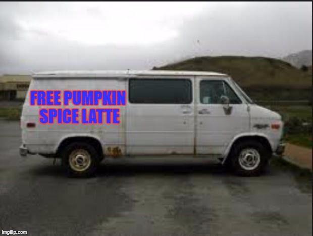 Creepy Van | FREE PUMPKIN SPICE LATTE | image tagged in creepy van | made w/ Imgflip meme maker