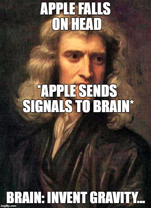 Apple = gravity | APPLE FALLS ON HEAD; *APPLE SENDS SIGNALS TO BRAIN*; BRAIN: INVENT GRAVITY... | image tagged in apple,gravity,isaac,newton | made w/ Imgflip meme maker