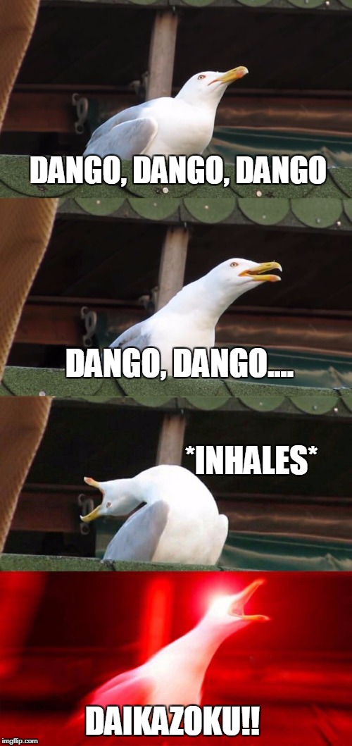 inhaling seagull 4 red | DANGO, DANGO, DANGO; DANGO, DANGO.... *INHALES*; DAIKAZOKU!! | image tagged in inhaling seagull 4 red | made w/ Imgflip meme maker