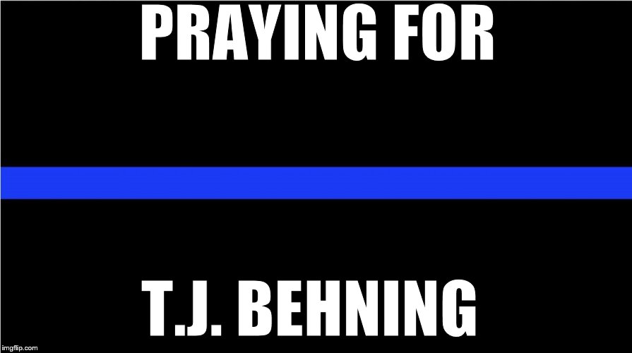 Thin blue line | PRAYING FOR; T.J. BEHNING | image tagged in thin blue line | made w/ Imgflip meme maker