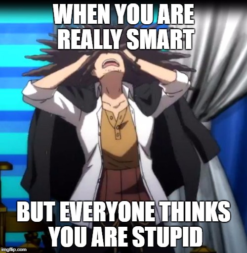 When everyone thinks you did | WHEN YOU ARE REALLY SMART; BUT EVERYONE THINKS YOU ARE STUPID | image tagged in when everyone thinks you did | made w/ Imgflip meme maker