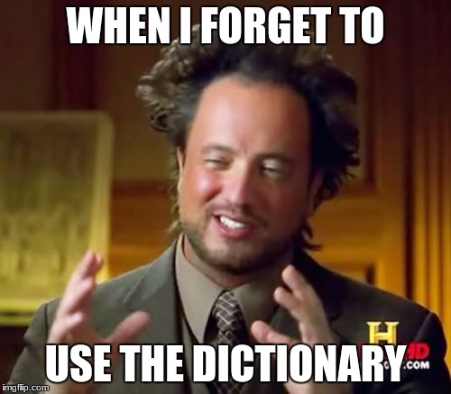 Ancient Aliens Meme | WHEN I FORGET TO; USE THE DICTIONARY | image tagged in memes,ancient aliens | made w/ Imgflip meme maker