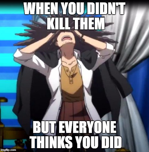 When everyone thinks you did | WHEN YOU DIDN'T KILL THEM; BUT EVERYONE THINKS YOU DID | image tagged in when everyone thinks you did | made w/ Imgflip meme maker