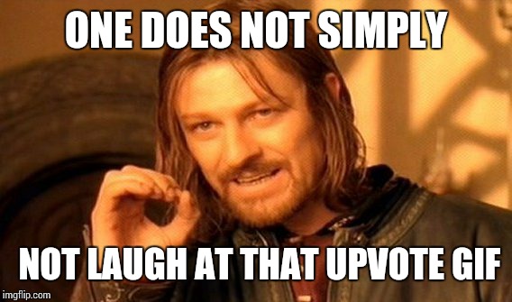 One Does Not Simply Meme | ONE DOES NOT SIMPLY NOT LAUGH AT THAT UPVOTE GIF | image tagged in memes,one does not simply | made w/ Imgflip meme maker