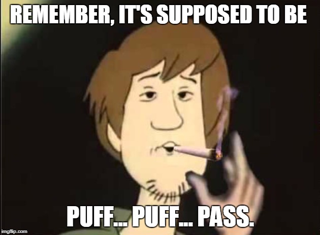 REMEMBER, IT'S SUPPOSED TO BE PUFF... PUFF... PASS. | made w/ Imgflip meme maker