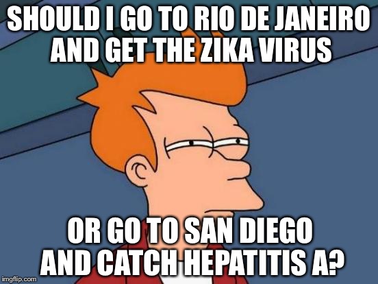 Zika Virus vs Hepatitis A | SHOULD I GO TO RIO DE JANEIRO AND GET THE ZIKA VIRUS; OR GO TO SAN DIEGO AND CATCH HEPATITIS A? | image tagged in memes,futurama fry,san diego,rip de janeiro,rio olympics,zika virus | made w/ Imgflip meme maker