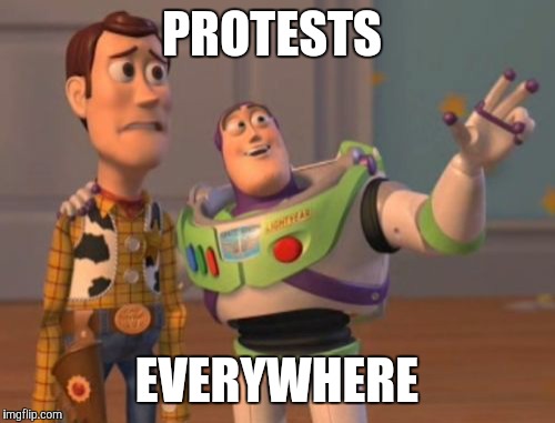 X, X Everywhere Meme | PROTESTS; EVERYWHERE | image tagged in memes,x x everywhere | made w/ Imgflip meme maker