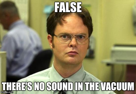FALSE THERE'S NO SOUND IN THE VACUUM | made w/ Imgflip meme maker