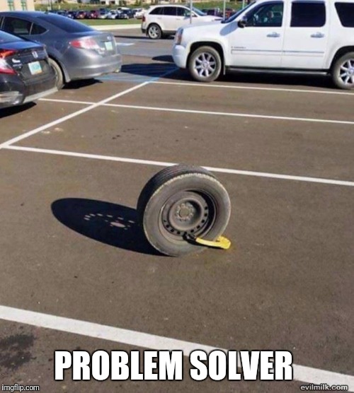 Problem solved | PROBLEM SOLVER | image tagged in problems,parking | made w/ Imgflip meme maker