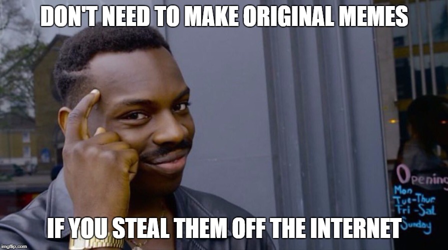 Roll Safe Think About It Meme | DON'T NEED TO MAKE ORIGINAL MEMES; IF YOU STEAL THEM OFF THE INTERNET | image tagged in smart black dude | made w/ Imgflip meme maker