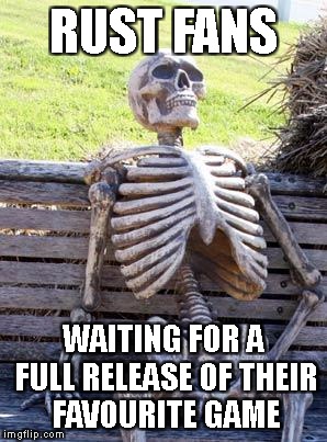 Waiting Skeleton Meme | RUST FANS; WAITING FOR A FULL RELEASE OF THEIR FAVOURITE GAME | image tagged in memes,waiting skeleton | made w/ Imgflip meme maker