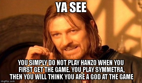 One Does Not Simply | YA SEE; YOU SIMPLY DO NOT PLAY HANZO WHEN YOU FIRST GET THE GAME. YOU PLAY SYMMETRA, THEN YOU WILL THINK YOU ARE A GOD AT THE GAME | image tagged in memes,one does not simply | made w/ Imgflip meme maker