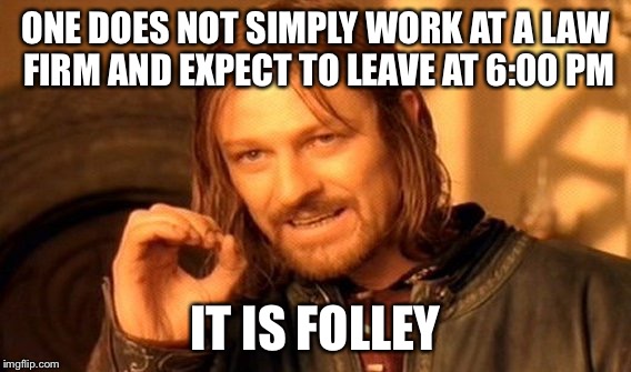Lawyers | ONE DOES NOT SIMPLY WORK AT A LAW FIRM AND EXPECT TO LEAVE AT 6:00 PM; IT IS FOLLEY | image tagged in memes,one does not simply,lawyers,work life,overtime | made w/ Imgflip meme maker