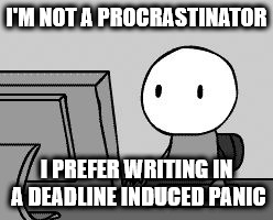 Procrastinator | I'M NOT A PROCRASTINATOR; I PREFER WRITING IN A DEADLINE INDUCED PANIC | image tagged in mis-used meme week stick figure at computer,procrastination,deadlines,writing,panic,procrastinator | made w/ Imgflip meme maker