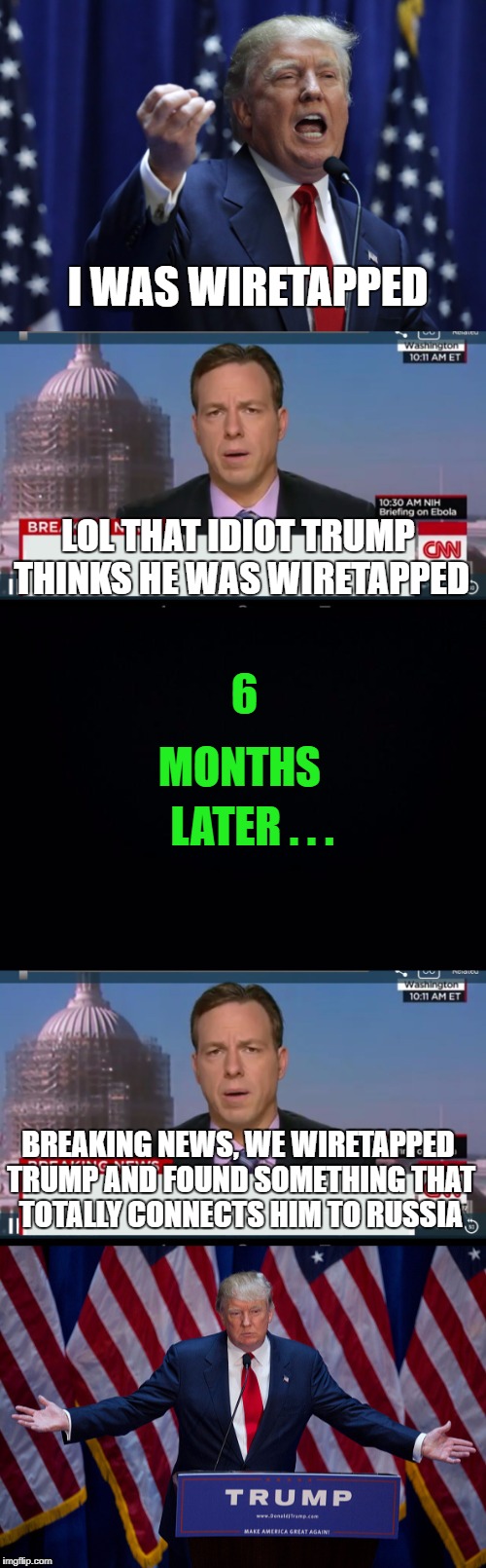 You have to admit, it's a little sketchy... | I WAS WIRETAPPED; LOL THAT IDIOT TRUMP THINKS HE WAS WIRETAPPED; 6; MONTHS; LATER . . . BREAKING NEWS, WE WIRETAPPED TRUMP AND FOUND SOMETHING THAT TOTALLY CONNECTS HIM TO RUSSIA | image tagged in donald trump,cnn breaking news template | made w/ Imgflip meme maker