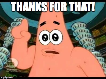 Patrick Says Meme | THANKS FOR THAT! | image tagged in memes,patrick says | made w/ Imgflip meme maker
