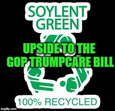 UPSIDE TO THE GOP TRUMPCARE BILL | image tagged in gop health care | made w/ Imgflip meme maker