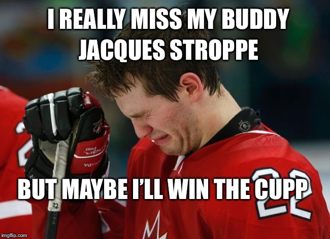 sad hockey player | JACQUES STROPPE; I REALLY MISS MY BUDDY; BUT MAYBE I’LL WIN THE CUPP | image tagged in sad hockey player | made w/ Imgflip meme maker