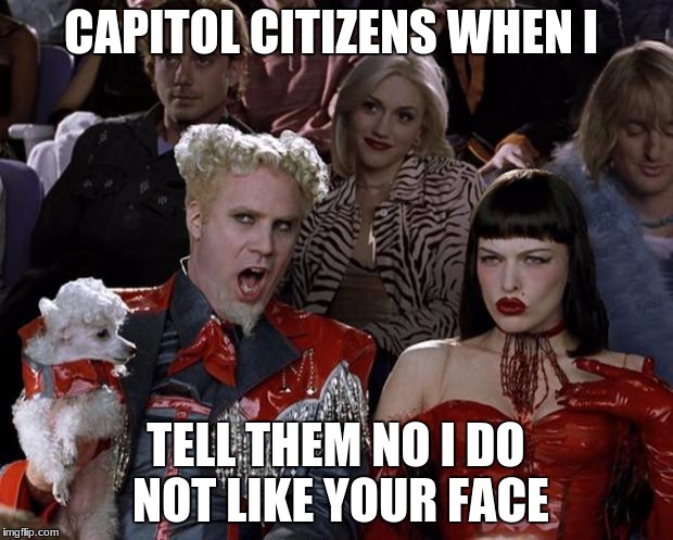 Mugatu So Hot Right Now | CAPITOL CITIZENS WHEN I; TELL THEM NO I DO NOT LIKE YOUR FACE | image tagged in memes,mugatu so hot right now | made w/ Imgflip meme maker