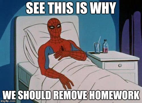 Spiderman Hospital Meme | SEE THIS IS WHY; WE SHOULD REMOVE HOMEWORK | image tagged in memes,spiderman hospital,spiderman | made w/ Imgflip meme maker