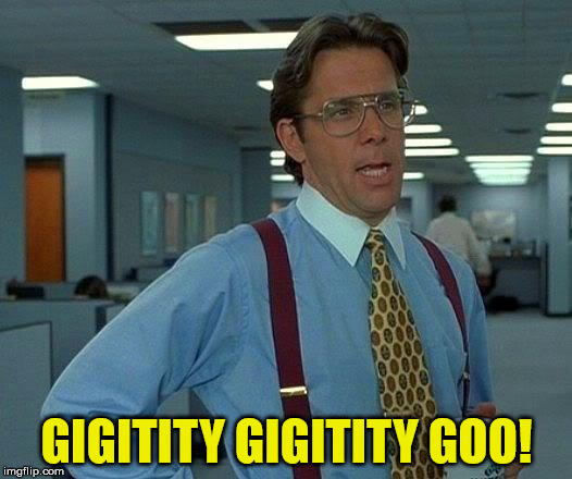 That Would Be Great Meme | GIGITITY GIGITITY GOO! | image tagged in memes,that would be great | made w/ Imgflip meme maker