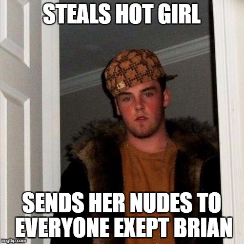 STEALS HOT GIRL SENDS HER NUDES TO EVERYONE EXEPT BRIAN | made w/ Imgflip meme maker