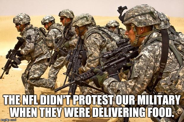 Military  | THE NFL DIDN'T PROTEST OUR MILITARY WHEN THEY WERE DELIVERING FOOD. | image tagged in military | made w/ Imgflip meme maker