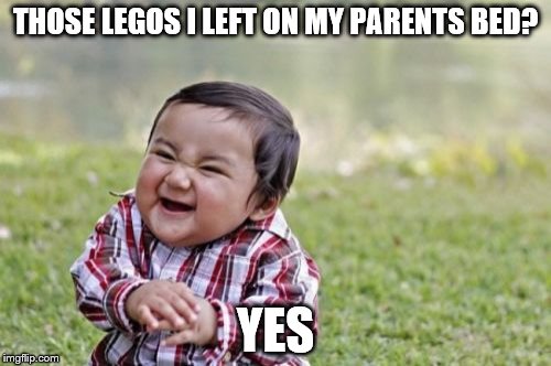 Evil Toddler Meme | THOSE LEGOS I LEFT ON MY PARENTS BED? YES | image tagged in memes,evil toddler | made w/ Imgflip meme maker