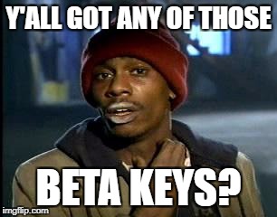 Y'all Got Any More Of That Meme | Y'ALL GOT ANY OF THOSE; BETA KEYS? | image tagged in memes,yall got any more of | made w/ Imgflip meme maker