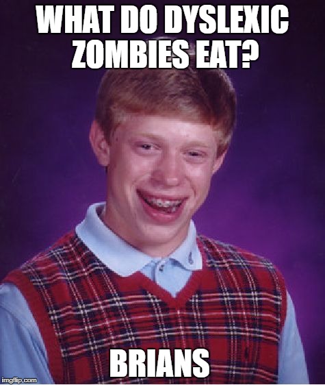 Bad Luck Brian Meme | WHAT DO DYSLEXIC ZOMBIES EAT? BRIANS | image tagged in memes,bad luck brian | made w/ Imgflip meme maker