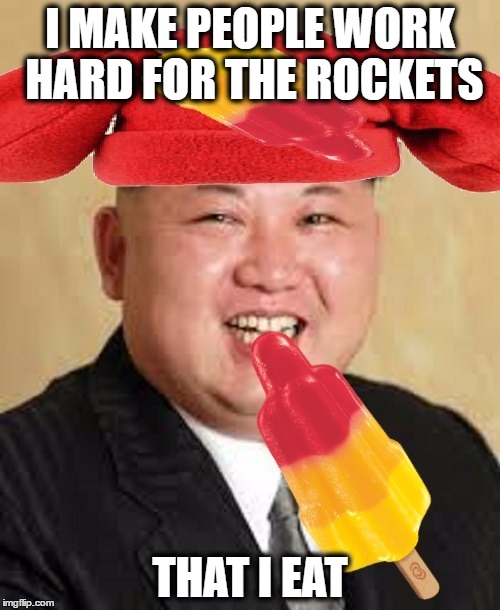Rocket eater kim | I MAKE PEOPLE WORK HARD FOR THE ROCKETS; THAT I EAT | made w/ Imgflip meme maker