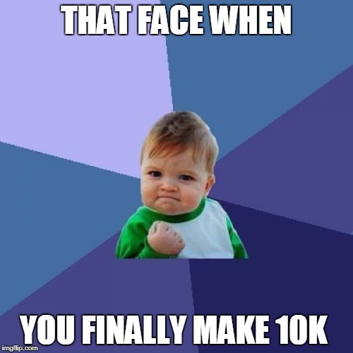 Success Kid | THAT FACE WHEN; YOU FINALLY MAKE 10K | image tagged in memes,success kid | made w/ Imgflip meme maker