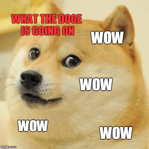 Doge Meme | WHAT THE DOGE IS GOING ON; WOW; WOW; WOW; WOW | image tagged in memes,doge | made w/ Imgflip meme maker