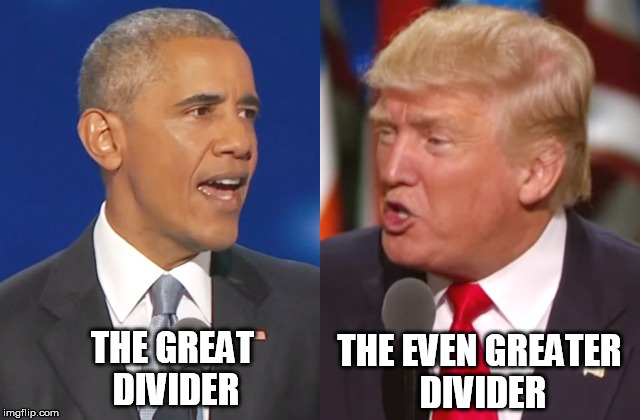 The Great Divider | THE EVEN GREATER DIVIDER; THE GREAT DIVIDER | image tagged in obama,trump | made w/ Imgflip meme maker