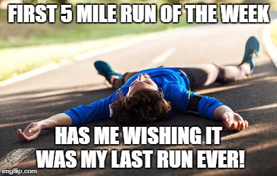 Ever since my ACL surgery, the first run of the week is always the hardest | FIRST 5 MILE RUN OF THE WEEK; HAS ME WISHING IT WAS MY LAST RUN EVER! | image tagged in running,fails,tired,exhausted | made w/ Imgflip meme maker