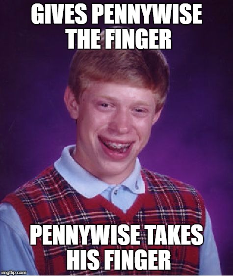 Bad Luck Brian | GIVES PENNYWISE THE FINGER; PENNYWISE TAKES HIS FINGER | image tagged in memes,bad luck brian,it,pennywise,stephen king | made w/ Imgflip meme maker