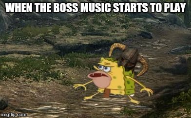 Spongegar Skyrim |  WHEN THE BOSS MUSIC STARTS TO PLAY | image tagged in spongegar skyrim | made w/ Imgflip meme maker