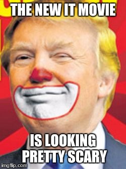 Donald Trump the Clown | THE NEW IT MOVIE; IS LOOKING PRETTY SCARY | image tagged in donald trump the clown | made w/ Imgflip meme maker