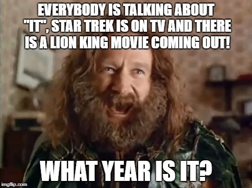 Capitalizing on nostalgia because people will watch what they loved just as much as when they watched it the first time | EVERYBODY IS TALKING ABOUT "IT", STAR TREK IS ON TV AND THERE IS A LION KING MOVIE COMING OUT! WHAT YEAR IS IT? | image tagged in memes,what year is it,star trek,it,lion king | made w/ Imgflip meme maker