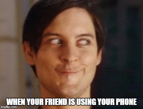 Spiderman Peter Parker Meme | WHEN YOUR FRIEND IS USING YOUR PHONE | image tagged in memes,spiderman peter parker | made w/ Imgflip meme maker