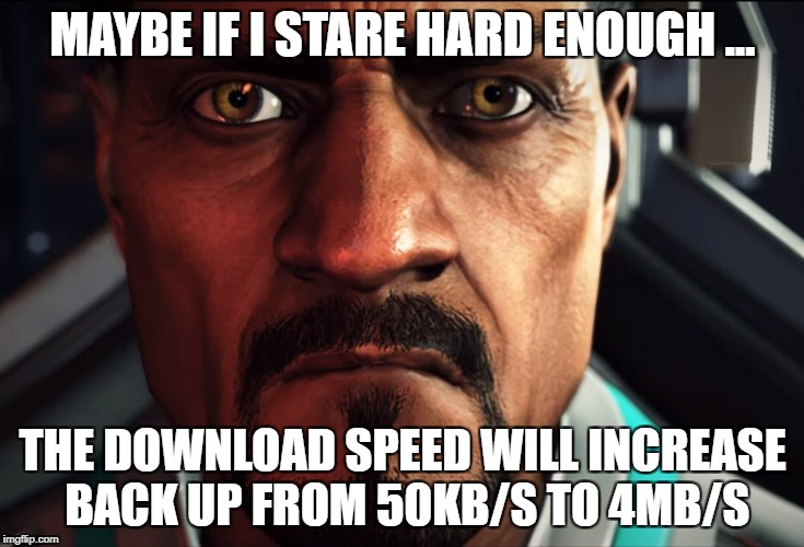 MAYBE IF I STARE HARD ENOUGH ... THE DOWNLOAD SPEED WILL INCREASE BACK UP FROM 50KB/S TO 4MB/S | made w/ Imgflip meme maker