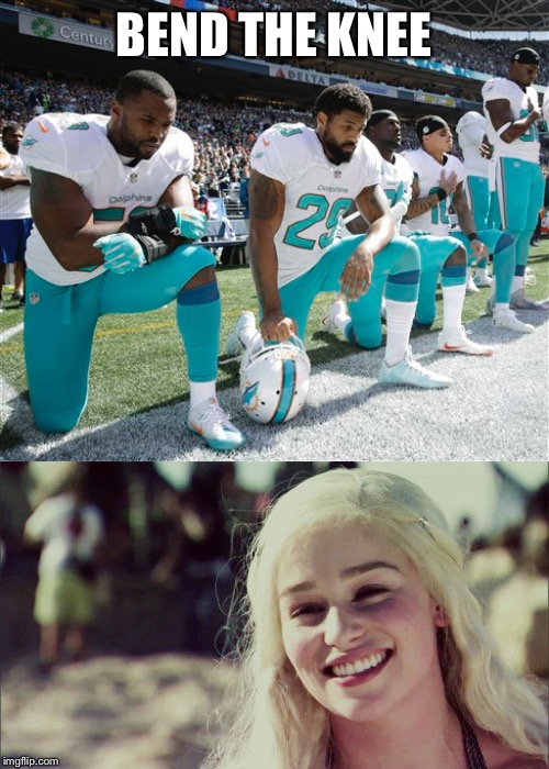 Quickest way to a Khaleesi's heart | BEND THE KNEE | image tagged in football,protest,game of thrones | made w/ Imgflip meme maker