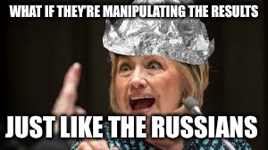 WHAT IF THEY’RE MANIPULATING THE RESULTS JUST LIKE THE RUSSIANS | made w/ Imgflip meme maker