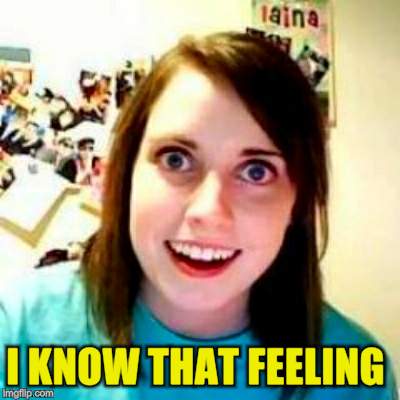 I KNOW THAT FEELING | made w/ Imgflip meme maker